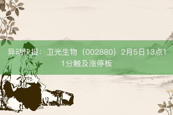 异动快报：卫光生物（002880）2月5日13点11分触及涨停板