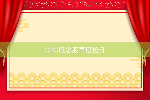 CPO概念股再度拉升