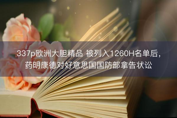 337p欧洲大胆精品 被列入1260H名单后,药明康德对好意思国国防部拿告状讼