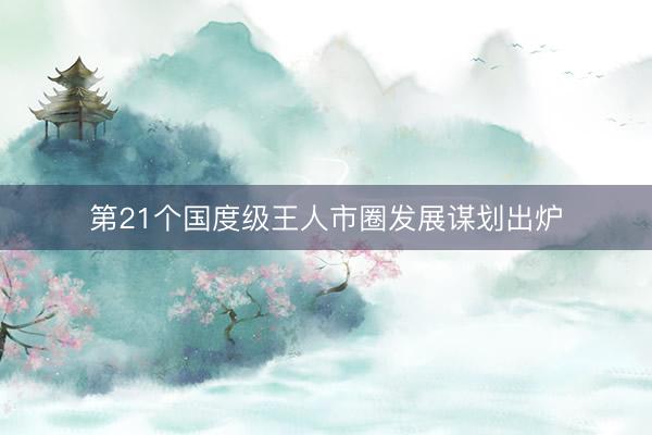 第21个国度级王人市圈发展谋划出炉