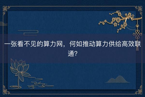 一张看不见的算力网，何如推动算力供给高效联通？